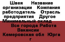 Швея 5 › Название организации ­ Компания-работодатель › Отрасль предприятия ­ Другое › Минимальный оклад ­ 8 000 - Все города Работа » Вакансии   . Кемеровская обл.,Юрга г.